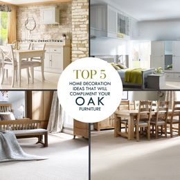 Top 5 Home Decoration Ideas that will Compliment Your Oak Furniture